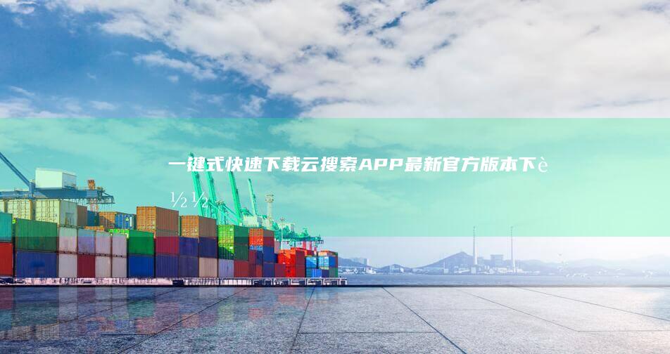 一键式快速下载：云搜索APP最新官方版本下载